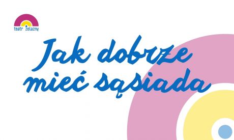Jak dobrze mieć sąsiada (Scena Warsztatowa)